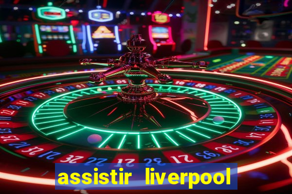 assistir liverpool x real madrid futemax